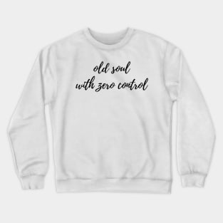 Old Soul with Zero Control Crewneck Sweatshirt